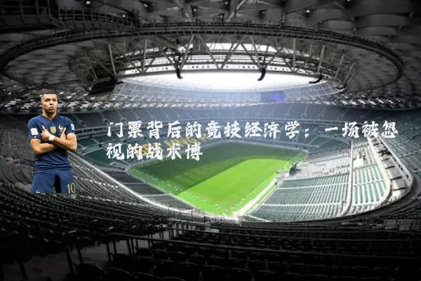 门票背后的竞技经济学:一场被忽视的战术博弈