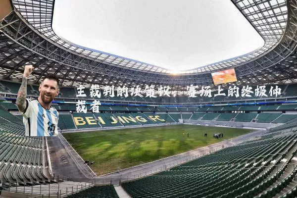 主裁判的决策权：赛场上的终极仲裁者