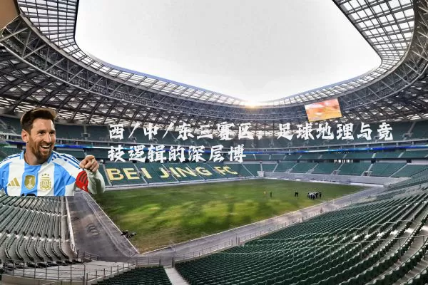 西/中/东三赛区：足球地理与竞技逻辑的深层博弈