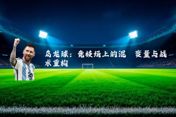 乌龙球：竞技场上的混沌变量与战术重构