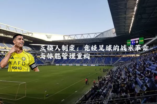 五换人制度:竞技足球的战术革命与体能管理重构