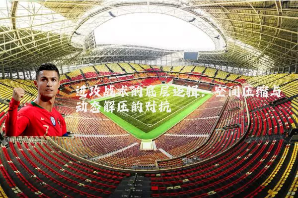 进攻战术的底层逻辑:空间压缩与动态解压的对抗